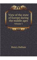 View of the State of Europe During the Middle Ages Volume 1