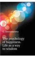 The Psychology of Happiness. Life as a Way to Wisdom
