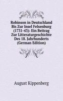 Robinson in Deutschland Bis Zur Insel Felsenburg (1731-43): Ein Beitrag Zur Litteraturgeschichte Des 18. Jahrhunderts (German Edition)