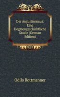Der Augustinismus: Eine Dogmengeschichtliche Studie (German Edition)
