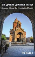 The Ancient Armenian Papacy: Strategic wars at the echmiadzin church