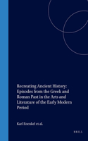 Recreating Ancient History: Episodes from the Greek and Roman Past in the Arts and Literature of the Early Modern Period