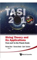 String Theory and Its Applications (Tasi 2010): From Mev to the Planck Scale - Proceedings of the 2010 Theoretical Advanced Study Institute in Elementary Particle Physics