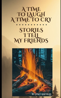 Time To Laugh A Time To Cry Stories I Tell My Friends