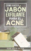 Cómo Hacer Jabón Exfoliante para el Acné: Guía Completa de Fórmulas y Técnicas de Jabones Artesanales para combatir las Impurezas Faciales Jabó Natural