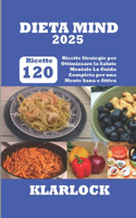 Dieta Mind 2025: 120 Ricette Strategie per Ottimizzare la Salute Mentale La Guida Completa per una Mente Sana e Attiva