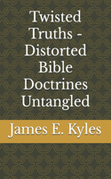 Twisted Truths - Distorted Bible Doctrines Untangled