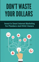 Don't Waste Your Dollars: Invest In Smart Internet Marketing For Plumbers And HVAC Owners: Plumbing Marketing Ideas