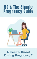 5G & The Simple Pregnancy Guide: A Health Threat During Pregnancy?: How To Avoid Mobile Radiation During Pregnancy