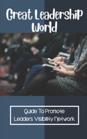 Great Leadership World: Guide To Promote Leaders Visibility Network: Leadership Visibility