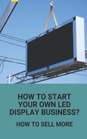 How To Start Your Own Led Display Business?