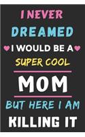 I Never Dreamed I Would Be A Super Cool Mom But Here I am Killing It