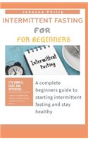 Intermittent Fasting for Beginners: A complete beginners guide to starting intermittent fasting and stay healthy