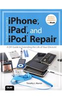 Unauthorized Guide to iPhone, iPad, and iPod Repair, The