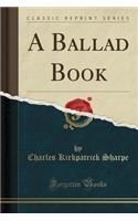 A Ballad Book (Classic Reprint)