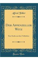 Der Appenzeller Witz: Eine Studie Aus Dem Volksleben (Classic Reprint)