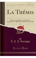 La Thï¿½mis, Vol. 4: Revue de Lï¿½gislation, de Droit Et de Jurisprudence; Quatriï¿½me Annï¿½e; Fï¿½vrier, 1882 (Classic Reprint)