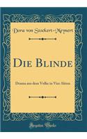 Die Blinde: Drama aus dem Volke in Vier Akten (Classic Reprint)