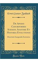 De Apodis Cancriformis Schaeff. Anatome Et Historia Evolutionis: Dissertatio Inauguralis Zootomica (Classic Reprint)