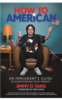 How to American: An Immigrant's Guide to Disappointing Your Parents