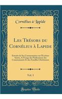 Les Trésors du Cornélius à Lapide, Vol. 3: Extraits de Ses Commentaires sur lÉcriture Sainte, A l'Usage des Prédicateurs des Communautés Et des Familles Chrétiennes (Classic Reprint)