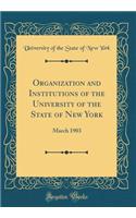 Organization and Institutions of the University of the State of New York: March 1903 (Classic Reprint): March 1903 (Classic Reprint)