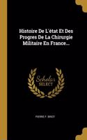 Histoire De L'état Et Des Progres De La Chirurgie Militaire En France...