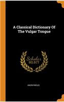 Classical Dictionary Of The Vulgar Tongue