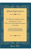 Die Rechtsverhältnisse der Juden in den Deutsch-Österreichischen Ländern: Mit Einer Einleitung Über die Principien der Judengesetzgebung in Europa Während des Mittelalters (Classic Reprint)