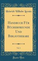 Handbuch Für Bücherfreunde Und Bibliothekare, Vol. 1 (Classic Reprint)