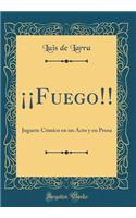 Â¡Â¡fuego!!: Juguete CÃ³mico En Un Acto Y En Prosa (Classic Reprint)