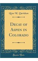 Decay of Aspen in Colorado (Classic Reprint)