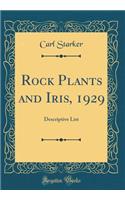 Rock Plants and Iris, 1929: Descriptive List (Classic Reprint)