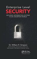 Enterprise Level Security: Securing Information Systems in an Uncertain World