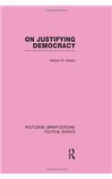 On Justifying Democracy (Routledge Library Editions:Political Science Volume 11)