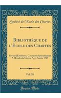 BibliothÃ¨que de l'Ã?cole Des Chartes, Vol. 70: Revue d'Ã?rudition, ConsacrÃ©e SpÃ©cialement a l'Ã?tude Du Moyen Age, AnnÃ©e 1909 (Classic Reprint): Revue d'Ã?rudition, ConsacrÃ©e SpÃ©cialement a l'Ã?tude Du Moyen Age, AnnÃ©e 1909 (Classic Reprint)