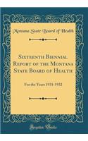 Sixteenth Biennial Report of the Montana State Board of Health: For the Years 1931-1932 (Classic Reprint)