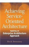 Achieving Service-Oriented Architecture: Applying an Enterprise Architecture Approach