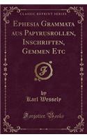Ephesia Grammata Aus Papyrusrollen, Inschriften, Gemmen Etc (Classic Reprint)