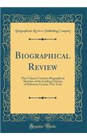 Biographical Review: This Volume Contains Biographical Sketches of the Leading Citizens of Delaware County, New York (Classic Reprint)