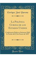 La Política Cubana de Los Estados Unidos: Conferencia Dada En Steinway Hall, La Noche del 23 de Enero de 1897 (Classic Reprint)