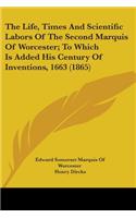Life, Times And Scientific Labors Of The Second Marquis Of Worcester; To Which Is Added His Century Of Inventions, 1663 (1865)