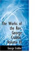 The Works of the REV. George Crabbe, Volume VI