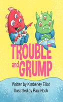 Trouble and Grump