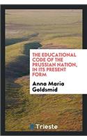 The Educational Code of the Prussian Nation, in Its Present Form