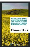 Influence of the Zodiac Upon Human Life: With Character Readings of Persons Born Under the Cusp