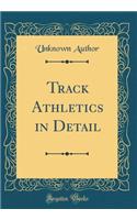 Track Athletics in Detail (Classic Reprint)