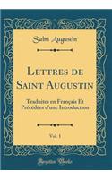 Lettres de Saint Augustin, Vol. 1: Traduites En Français Et Précédées d'Une Introduction (Classic Reprint)