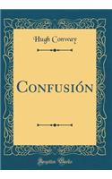 Confusiï¿½n (Classic Reprint)