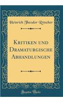 Kritiken Und Dramaturgische Abhandlungen (Classic Reprint)